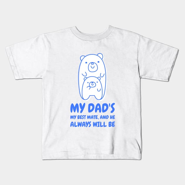 My dad's my best mate and he always will be Kids T-Shirt by TheAwesomeShop